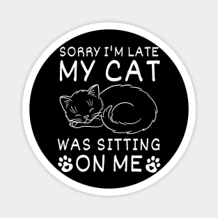 Funny Sorry I'm Late My Cat Was Sitting On Me Cute, Always Late,  Kitty Mom Dad Magnet